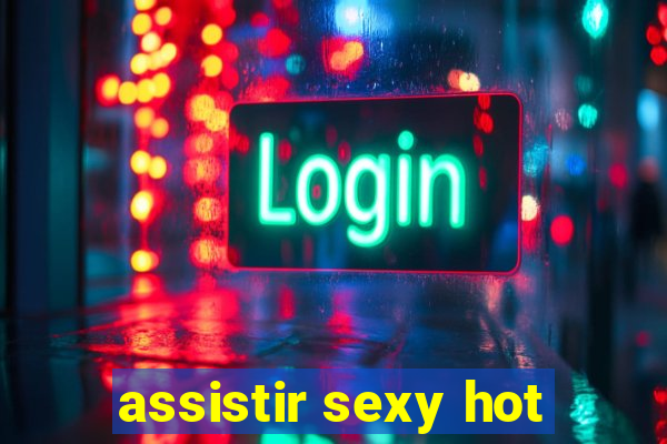 assistir sexy hot